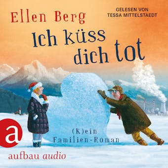 Ich küss dich tot - (K)ein Familien-Roman (gekürzt) - Ellen Berg