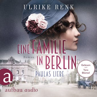 Eine Familie in Berlin - Paulas Liebe - Die große Berlin-Familiensaga, Band 1 (Gekürzt) - undefined