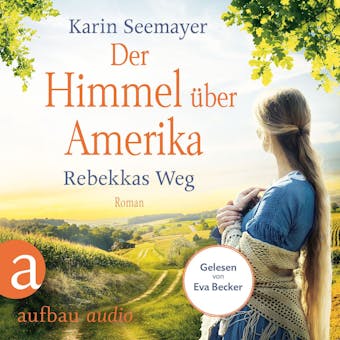 Der Himmel über Amerika - Rebekkas Weg - Die Amish-Saga, Band 1 (Ungekürzt) - undefined