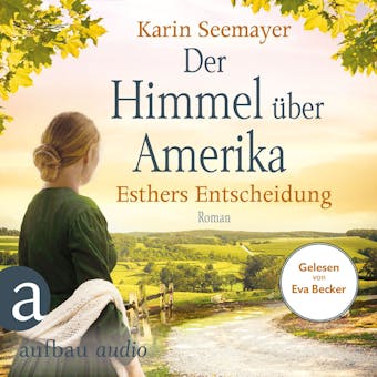 Der Himmel über Amerika - Esthers Entscheidung - Die Amish-Saga, Band 2 (Ungekürzt) - Karin Seemayer