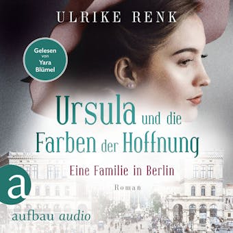 Eine Familie in Berlin - Ursula und die Farben der Hoffnung - Die große Berlin-Familiensaga, Band 2 (Gekürzt) - Ulrike Renk