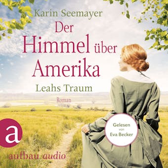 Der Himmel über Amerika - Leahs Traum - Die Amish-Saga, Band 3 (Ungekürzt) - Karin Seemayer