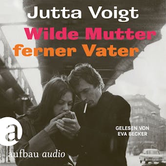 Wilde Mutter, ferner Vater (Ungekürzt) - Jutta Voigt