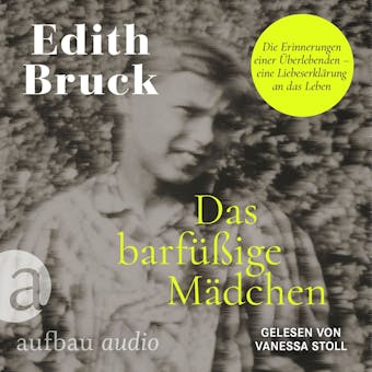 Das barfÃ¼ÃŸige MÃ¤dchen - Die Erinnerungen einer Ãœberlebenden - eine LiebeserklÃ¤rung an das Leben (UngekÃ¼rzt) - Edith Bruck