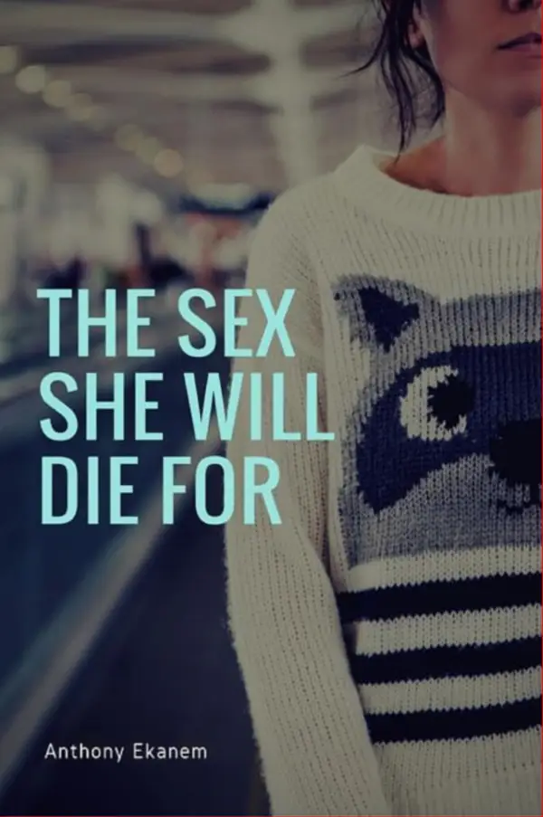 The Sex She Will Die For : How to Satisfy a Woman in Bed