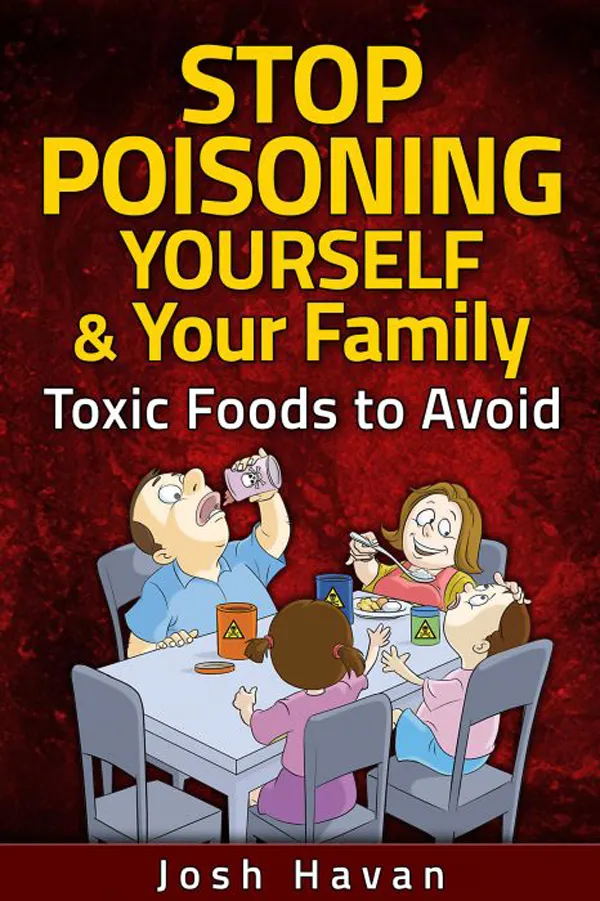 Stop Poisoning Yourself & Your Family : Toxic Foods to Avoid