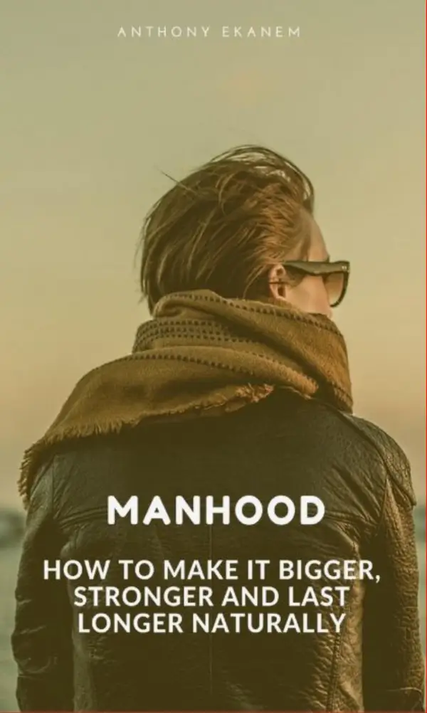 Manhood : How to Make IT Bigger, Stronger and Last Longer Naturally