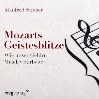 Mozarts Geistesblitze: Wie unser Gehirn Musik verarbeitet - Manfred Spitzer