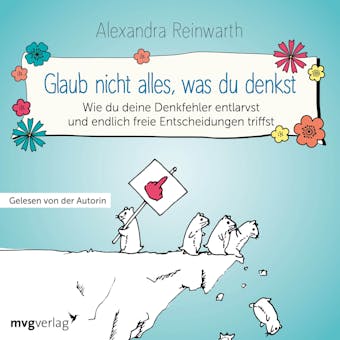 Glaub nicht alles, was du denkst: Wie du deine Denkfehler entlarvst und endlich die richtigen Entscheidungen triffst