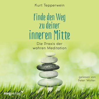 Finde den Weg zu deiner inneren Mitte: Die Praxis der wahren Meditation - Kurt Tepperwein