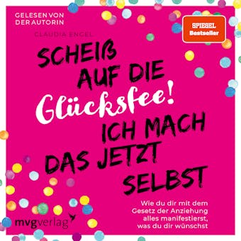 Scheiß auf die Glücksfee! Ich mach das jetzt selbst: Wie du dir mit dem Gesetz der Anziehung alles manifestierst, was du dir wünschst (SPIEGEL-BESTSELLER) - Claudia Engel