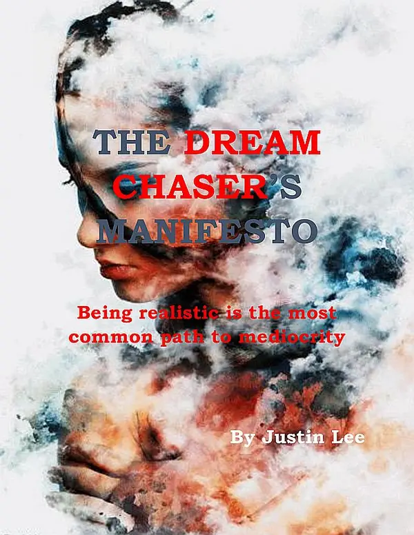 The Dream Chasers Manifesto : Being Realistic is the Most Common Path to Mediocrity