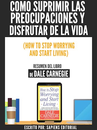 Como Suprimir Las Preocupaciones Y Disfrutar De La Vida (How To Stop Worrying And Start Living) - Resumen Del Libro De Dale Carnegie - undefined