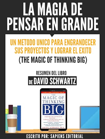 La Magia De Pensar En Grande: Un Metodo Unico Para Engrandecer sus Proyectos Y Lograr El Exito (The Magic Of Thinking Big) - Resumen Del Libro De Davdi Schwartz - 