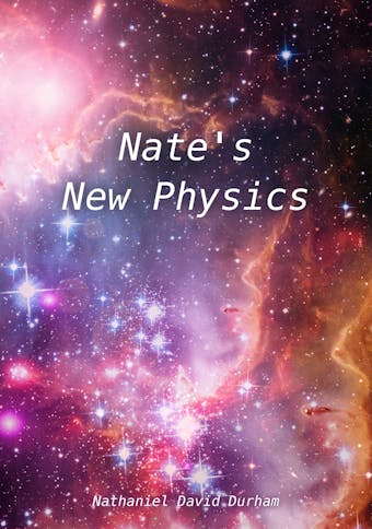 Nate's New Physics: A short book of Nate's theoretical works. - undefined