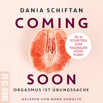 Coming Soon - Orgasmus ist Übungssache - In 10 Schritten zum vaginalen Höhepunkt (Ungekürzt) - Dania Schiftan