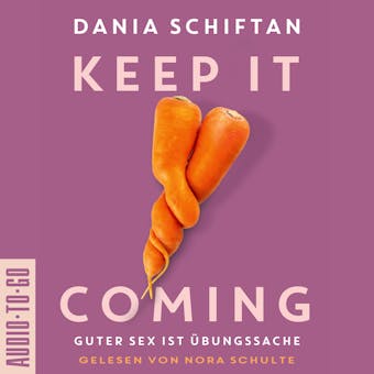 Keep it Coming - Guter Sex ist Ãœbungssache (ungekÃ¼rzt) - Dania Schiftan