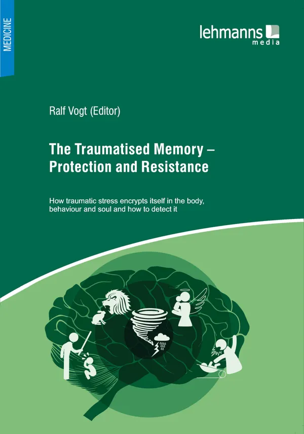The Traumatised Memory – Protection and Resistance : How traumatic stress encrypts itself in the body, behaviour and soul and how to detect it