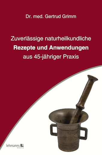 Zuverlässige naturheilkundliche Rezepte und Anwendungen - Gertrud Grimm