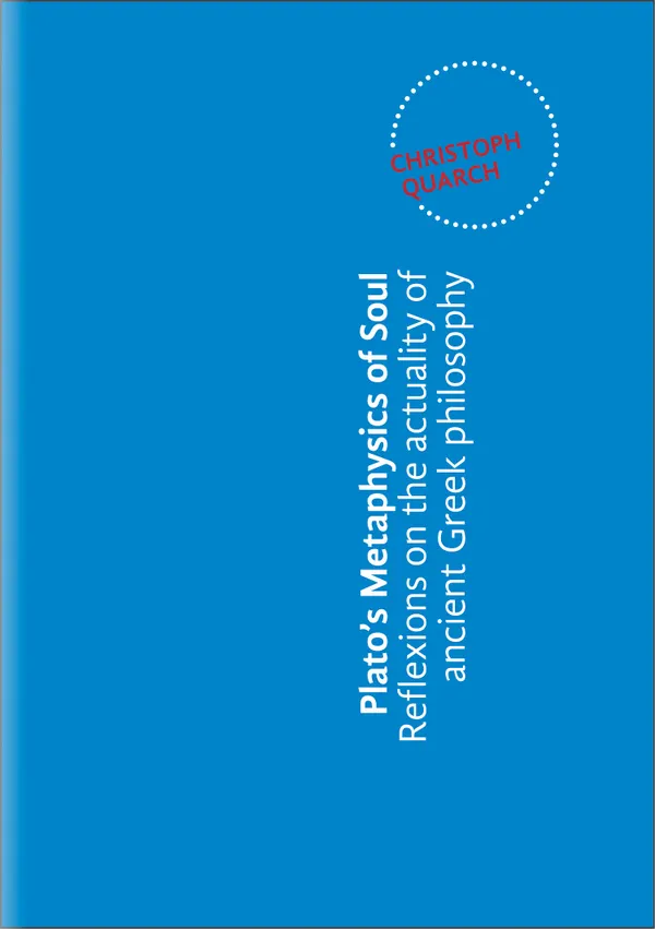 Plato's Metaphysics of Soul : Reflexions on the Actuality of Ancient Greek Philosophy