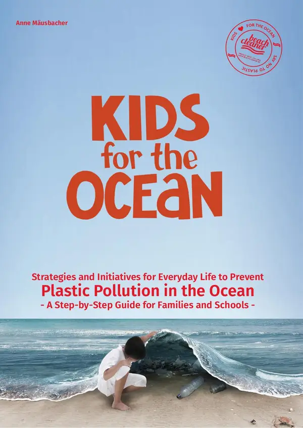 Kids for the Ocean : Strategies and Initiatives for Everyday Life to prevent Plastic Pollution in the Ocean - A Step-by-Step Guide for Families and Schools