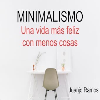 Minimalismo: Una vida más feliz con menos cosas - Juanjo Ramos