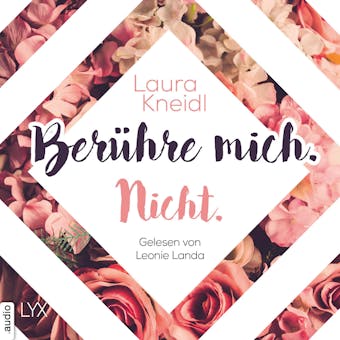 Berühre mich. Nicht. - Berühre mich nicht-Reihe, Teil 1 (Ungekürzt) - Laura Kneidl