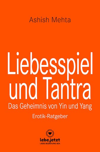 Liebesspiel und Tantra | Erotischer Ratgeber: Das Geheimnis von Yin und Yang - Ashish Mehta