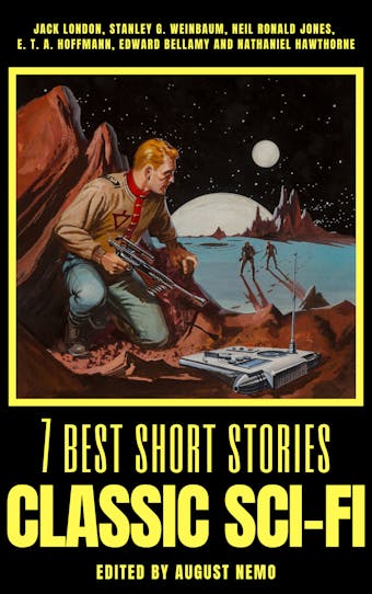 7 best short stories - Classic Sci-Fi - Jack London, Edward Bellamy, Nathaniel Hawthorne, E.T.A. Hoffmann, Stanley G. Weinbaum, August Nemo, Neil Ronald Jones