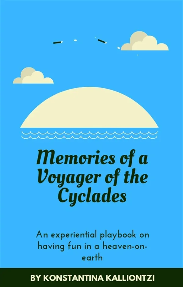 Memories of a Voyager of the Cyclades : An experiential playbook on having fun in a heaven-on-earth