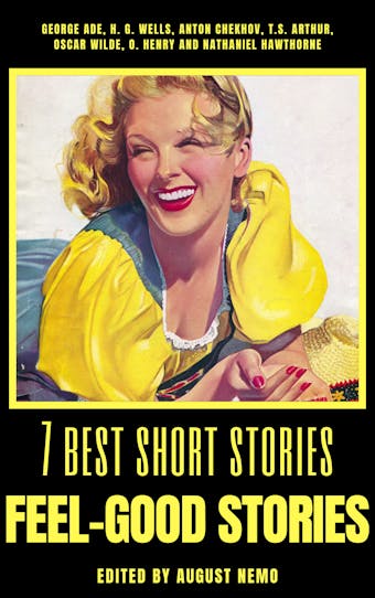 7 best short stories - Feel-Good Stories - Anton Chekhov, T. S. Arthur, Nathaniel Hawthorne, George Ade, O. Henry, August Nemo, Oscar Wilde, H. G. Wells