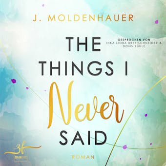The Things I Never Said: Liebesroman - J. Moldenhauer