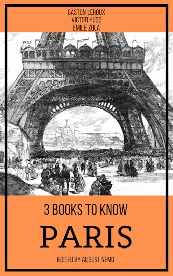 3 books to know Paris - Victor Hugo, Gaston Leroux, Émile Zola, August Nemo