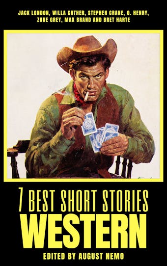 7 best short stories - Western - Jack London, Willa Cather, Bret Harte, Stephen Crane, O. Henry, August Nemo, Zane Grey, Max Brand