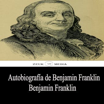 Autobiografía de Benjamin Franklin - Zeuk Media, Benjamin Franklin