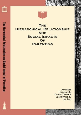 The Hierarchical Relationship and Social Impact of Parenting - Jie Tao, Zhaoyang Li, Doris Yanzi Ji, Haonan Li