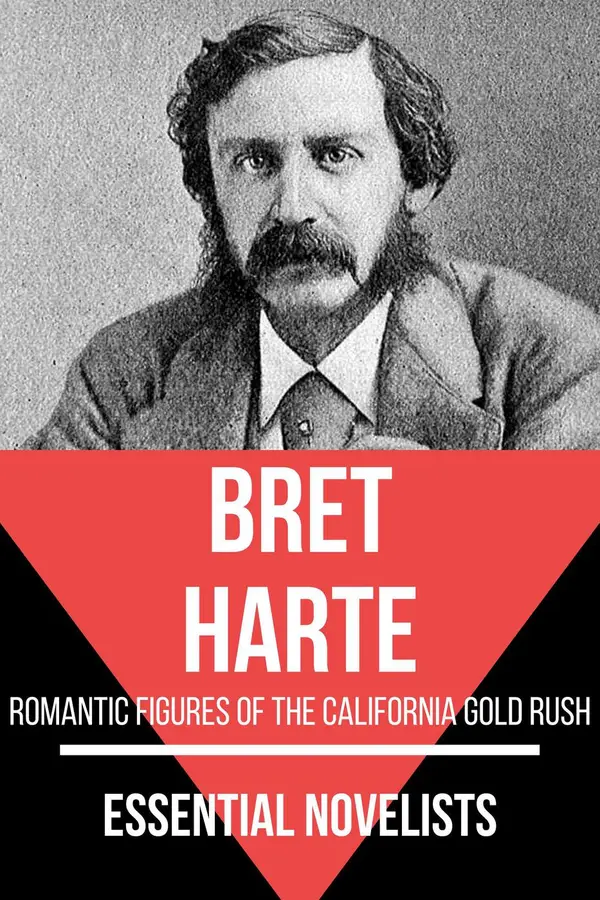 Essential Novelists - Bret Harte : romantic figures of the california gold rush