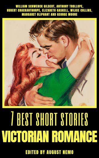 7 best short stories - Victorian Romance - George Moore, William Schwenck Gilbert, Elizabeth Gaskell, Anthony Trollope, August Nemo, Margaret Oliphant