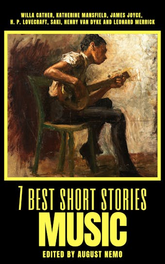 7 best short stories - Music - Willa Cather, James Joyce, Saki (H.H. Munro), Katherine Mansfield, Henry van Dyke, H. P. Lovecraft, August Nemo, Leonard Merrick