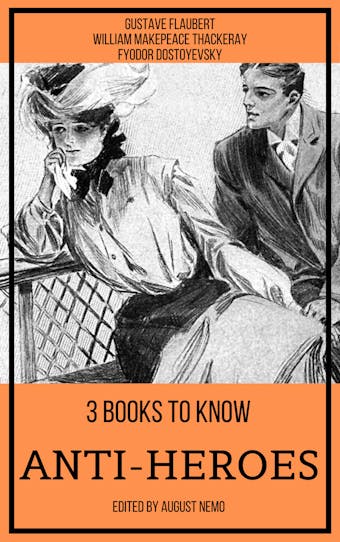 3 books to know Anti-heroes - William Makepeace Thackeray, Fyodor Dostoevsky, Gustave Flaubert, August Nemo