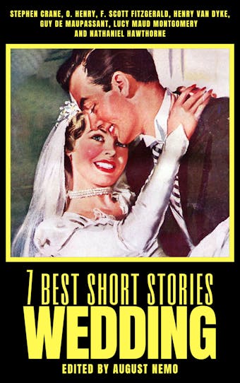 7 best short stories - Wedding - Lucy Maud Montgomery, Guy de Maupassant, Henry van Dyke, Nathaniel Hawthorne, Stephen Crane, O. Henry, F. Scott Fitzgerald, August Nemo
