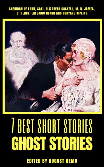 7 best short stories - Ghost Stories - Sheridan Le Fanu, Saki (H.H. Munro), Elizabeth Gaskell, Rudyard Kipling, M. R. James, O. Henry, August Nemo, Lafcadio Hearn