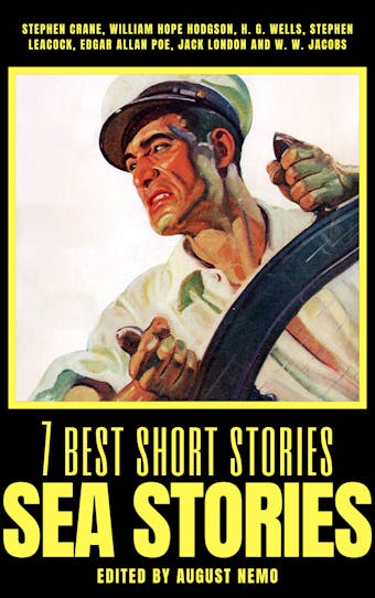 7 best short stories - Sea Stories - William Hope Hodgson, Jack London, W. W. Jacobs, Stephen Leacock, Stephen Crane, Edgar Allan Poe, August Nemo, H. G. Wells