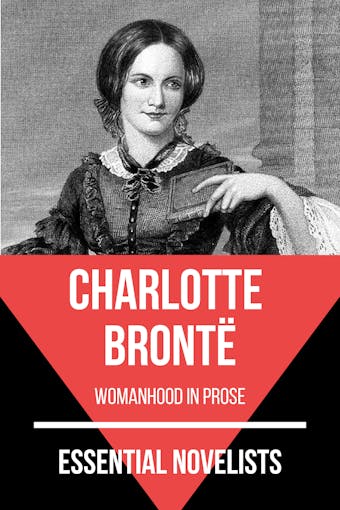 Essential Novelists - Charlotte Brontë: womanhood in prose - undefined