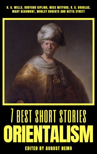 7 best short stories - Orientalism - Morley Roberts, Mary Russell Mitford, Netta Syrett, Mary Beaumont, Rudyard Kipling, R. K. Douglas, August Nemo, H. G. Wells