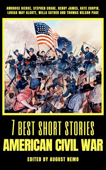 7 best short stories - American Civil War - Willa Cather, Kate Chopin, Thomas Nelson Page, Stephen Crane, Louisa May Alcott, Henry James, August Nemo, Ambrose Bierce
