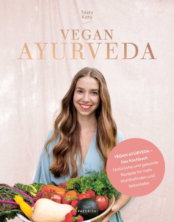 VEGAN AYURVEDA – Das Kochbuch: Natürliche und gesunde Rezepte für mehr Wohlbefinden und Selbstliebe - Tasty Katy (Katharina Döricht)