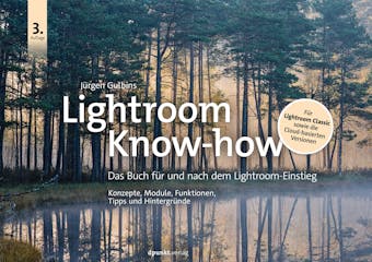 Lightroom Know-how: Das Buch für und nach dem Lightroom-Einstieg. Konzepte, Module, Funktionen, Tipps und Hintergründe - Jürgen Gulbins