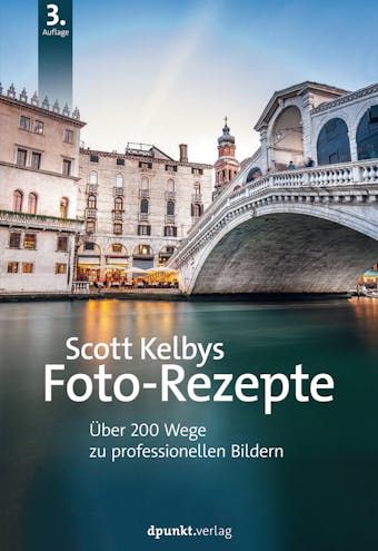 Scott Kelbys Foto-Rezepte: Über 200 Wege zu professionellen Bildern - Scott Kelby