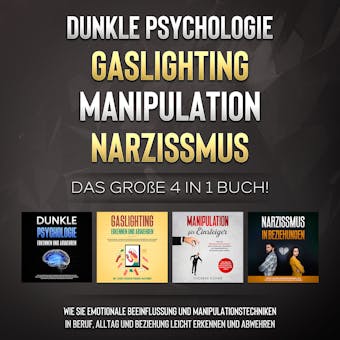 Dunkle Psychologie | Gaslighting | Manipulation | Narzissmus: Das groÃŸe 4 in 1 Buch! Wie Sie emotionale Beeinflussung und Manipulationstechniken in Beruf, Alltag und Beziehung leicht erkennen und abwehren